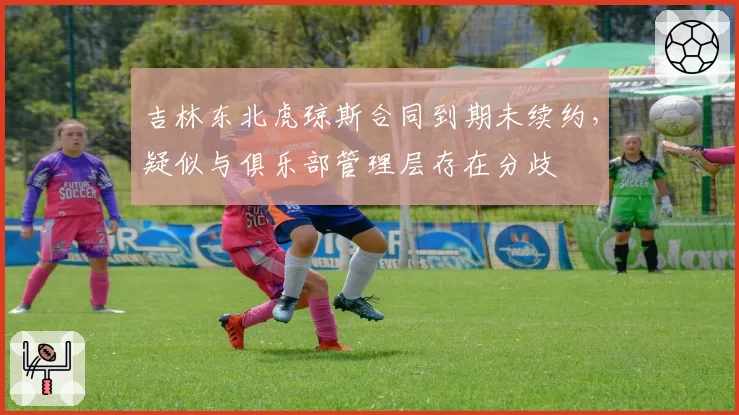 吉林东北虎琼斯合同到期未续约,疑似与俱乐部管理层存在分歧