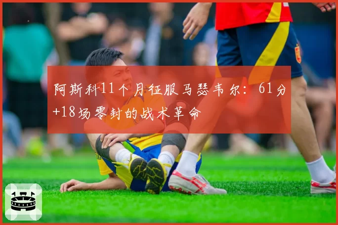 阿斯科11个月征服马瑟韦尔：61分+18场零封的战术革命